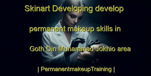 Skinart Developing develop permanent makeup skills in Goth Din Muhammad Jokhio area | PermanentmakeupTraining | PermanentmakeupClasses | SkinartTraining-Pakistan